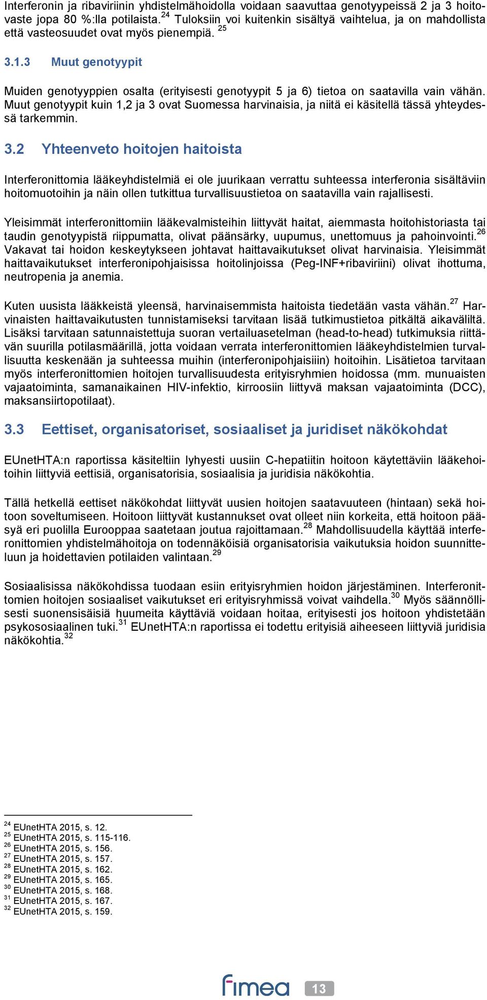 3 Muut genotyypit Muiden genotyyppien osalta (erityisesti genotyypit 5 ja 6) tietoa on saatavilla vain vähän.