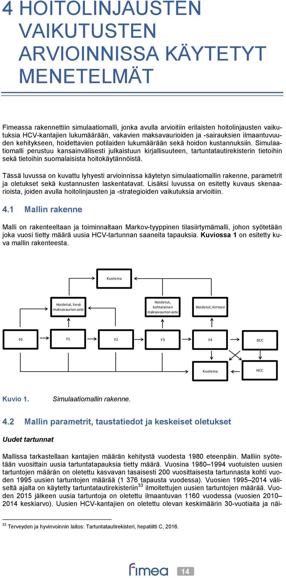 Simulaatiomalli perustuu kansainvälisesti julkaistuun kirjallisuuteen, tartuntatautirekisterin tietoihin sekä tietoihin suomalaisista hoitokäytännöistä.