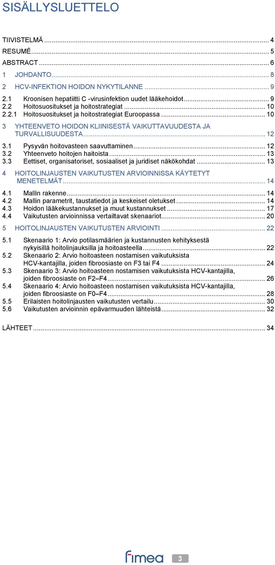 .. 13 3.3 Eettiset, organisatoriset, sosiaaliset ja juridiset näkökohdat... 13 4 HOITOLINJAUSTEN VAIKUTUSTEN ARVIOINNISSA KÄYTETYT MENETELMÄT... 14 4.