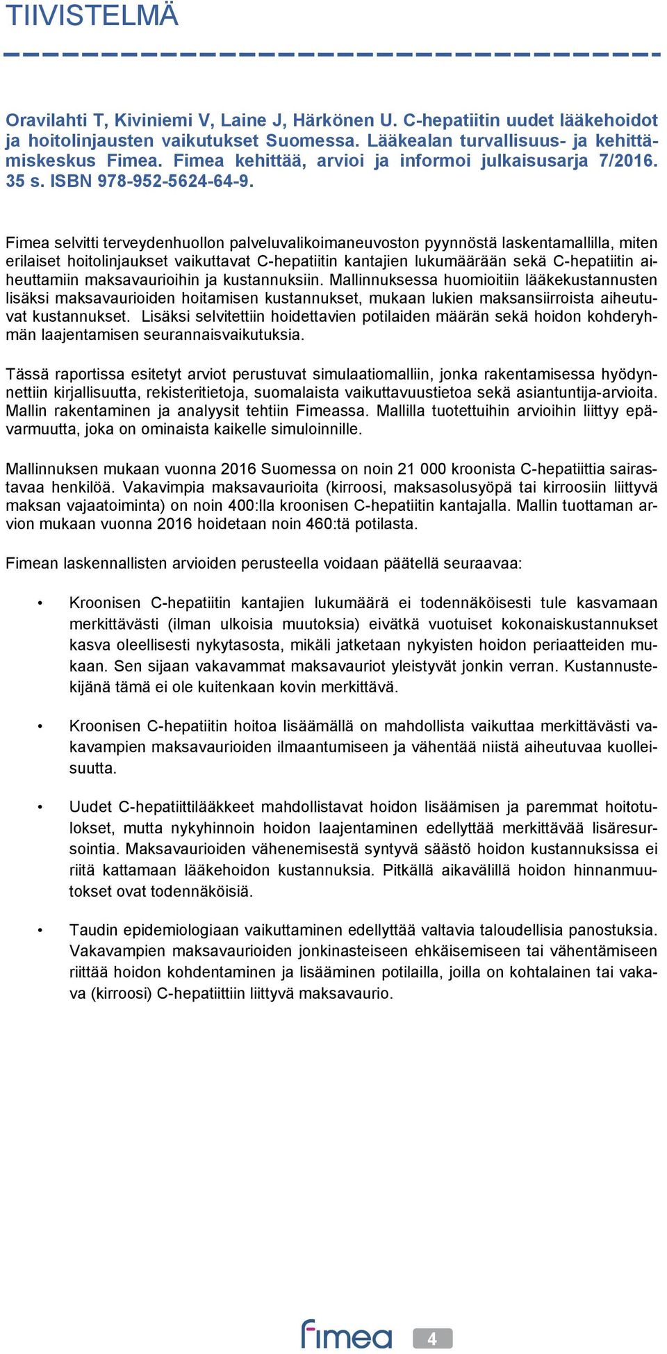 Fimea selvitti terveydenhuollon palveluvalikoimaneuvoston pyynnöstä laskentamallilla, miten erilaiset hoitolinjaukset vaikuttavat C-hepatiitin kantajien lukumäärään sekä C-hepatiitin aiheuttamiin