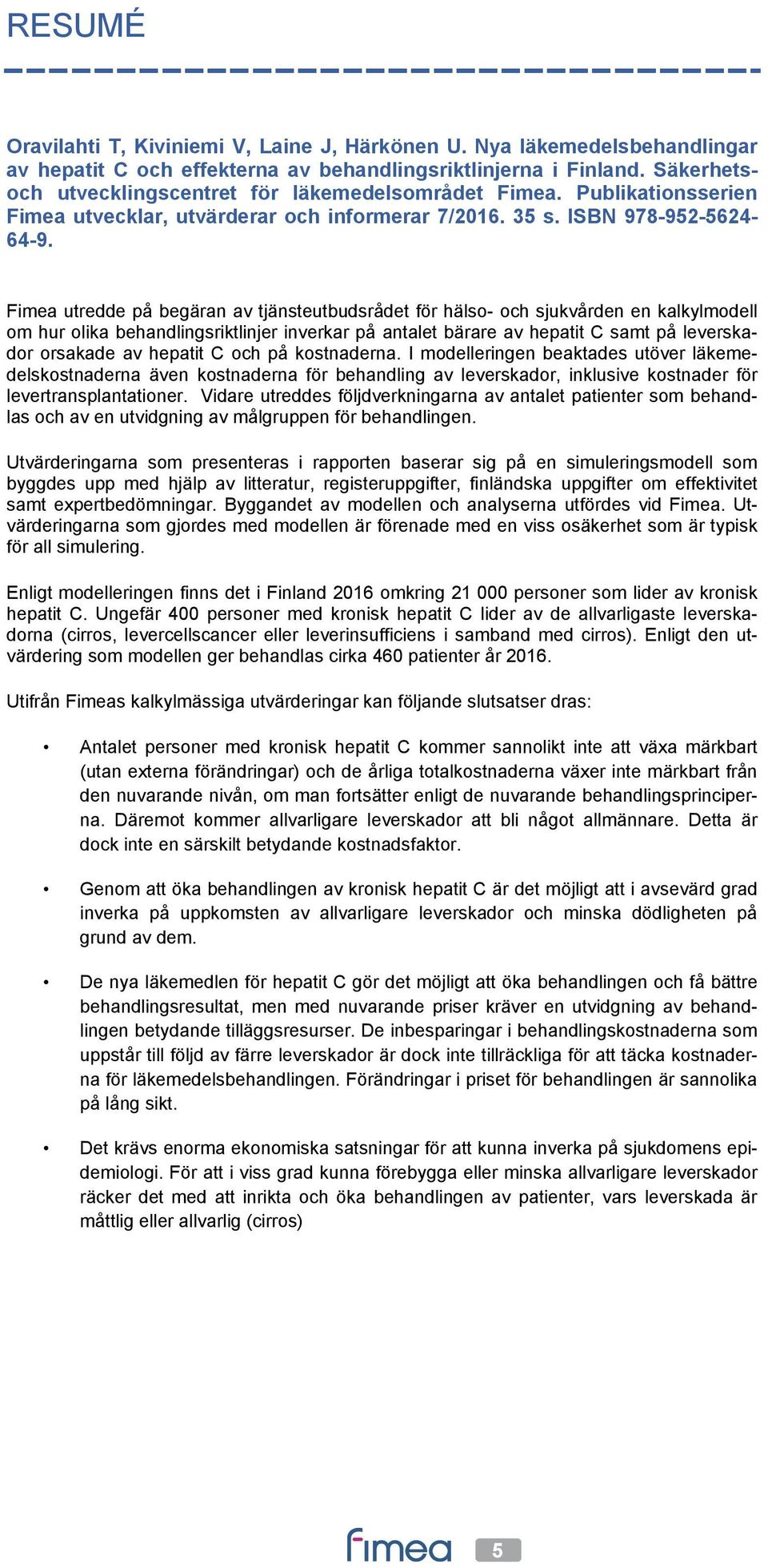 Fimea utredde på begäran av tjänsteutbudsrådet för hälso- och sjukvården en kalkylmodell om hur olika behandlingsriktlinjer inverkar på antalet bärare av hepatit C samt på leverskador orsakade av