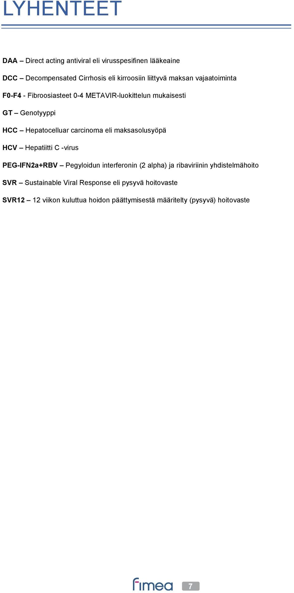 eli maksasolusyöpä HCV Hepatiitti C -virus PEG-IFN2a+RBV Pegyloidun interferonin (2 alpha) ja ribaviriinin yhdistelmähoito