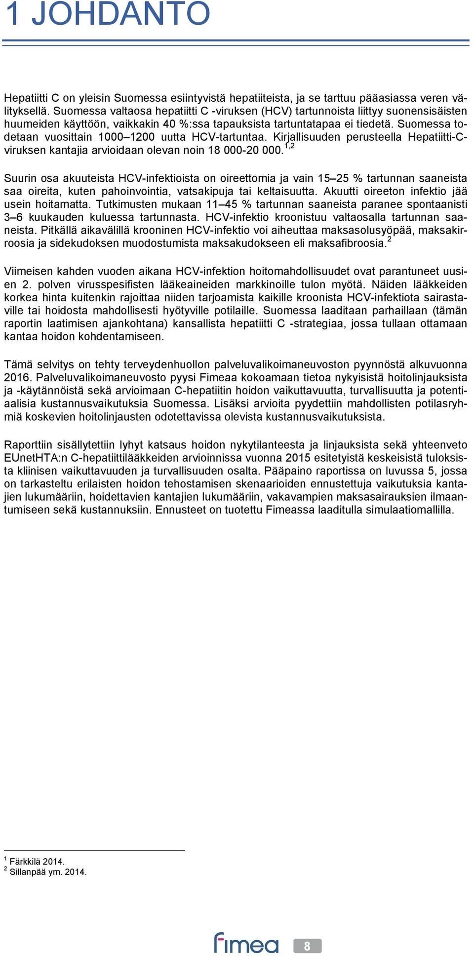 Suomessa todetaan vuosittain 1000 1200 uutta HCV-tartuntaa. Kirjallisuuden perusteella Hepatiitti-Cviruksen kantajia arvioidaan olevan noin 18 000-20 000.