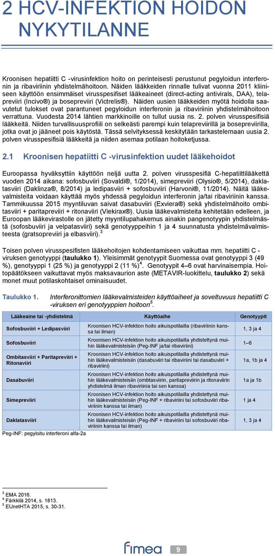 Näiden uusien lääkkeiden myötä hoidolla saavutetut tulokset ovat parantuneet pegyloidun interferonin ja ribaviriinin yhdistelmähoitoon verrattuna.