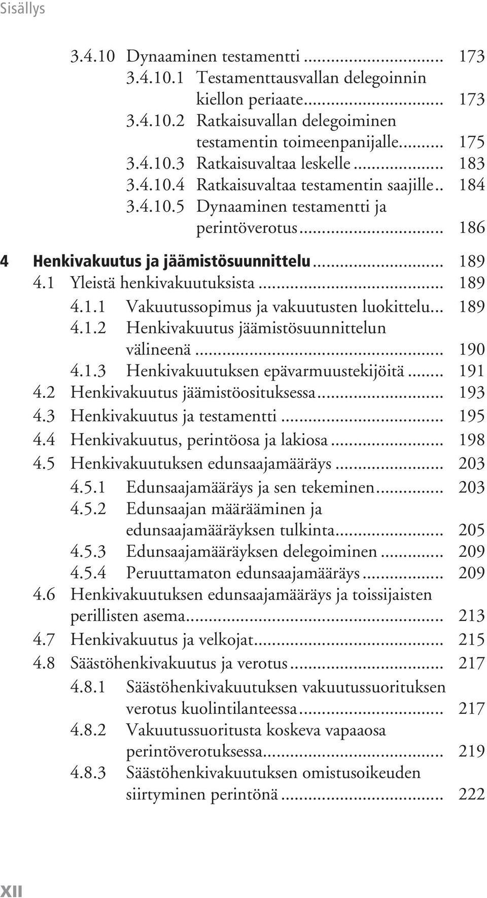 .. 189 4.1.2 Henkivakuutus jäämistösuunnittelun välineenä... 190 4.1.3 Henkivakuutuksen epävarmuustekijöitä... 191 4.2 Henkivakuutus jäämistöosituksessa... 193 4.3 Henkivakuutus ja testamentti... 195 4.