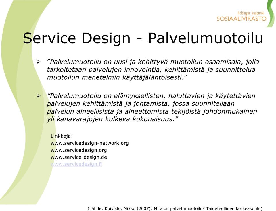 Palvelumuotoilu on elämyksellisten, haluttavien ja käytettävien palvelujen kehittämistä ja johtamista, jossa suunnitellaan palvelun aineellisista ja