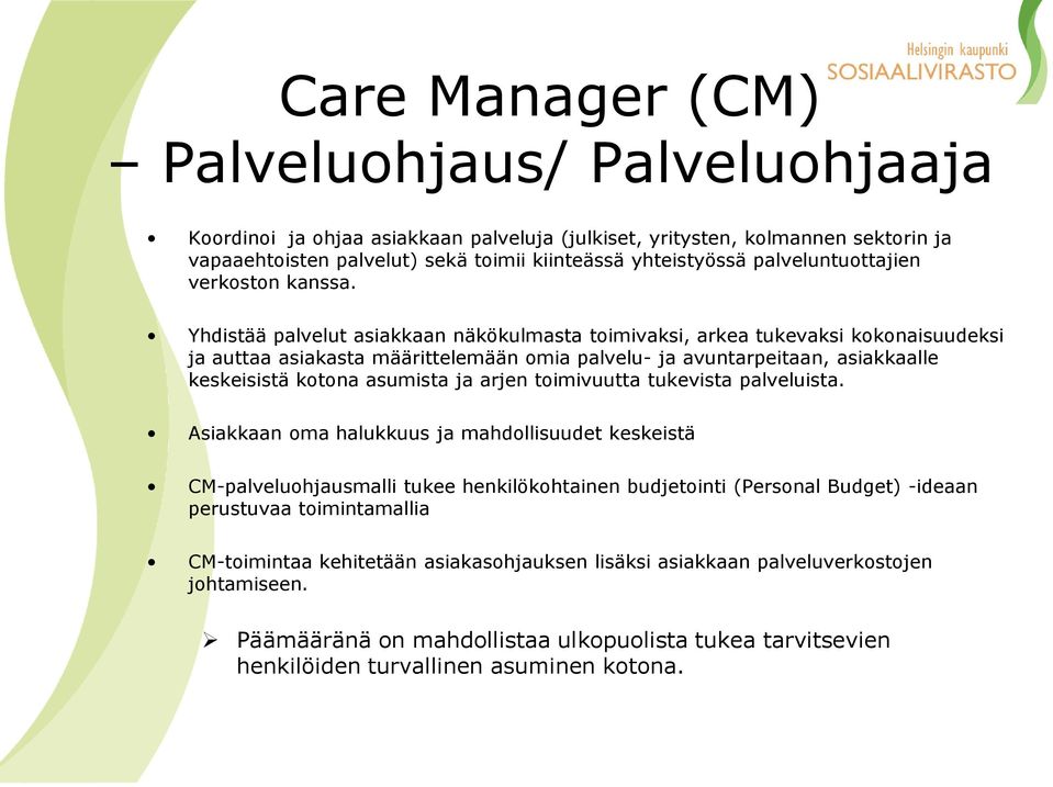 Yhdistää palvelut asiakkaan näkökulmasta toimivaksi, arkea tukevaksi kokonaisuudeksi ja auttaa asiakasta määrittelemään omia palvelu- ja avuntarpeitaan, asiakkaalle keskeisistä kotona asumista ja