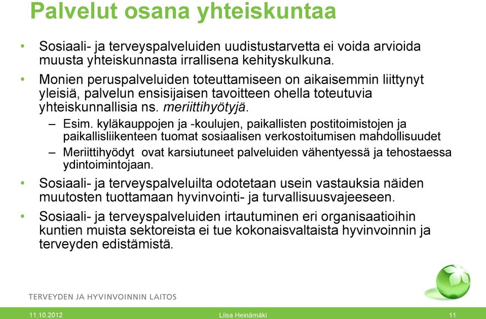 kyläkauppojen ja -koulujen, paikallisten postitoimistojen ja paikallisliikenteen tuomat sosiaalisen verkostoitumisen mahdollisuudet Meriittihyödyt ovat karsiutuneet palveluiden vähentyessä ja