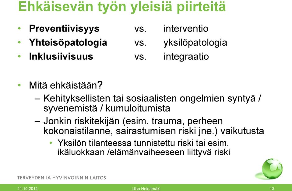 Kehityksellisten tai sosiaalisten ongelmien syntyä / syvenemistä / kumuloitumista Jonkin riskitekijän