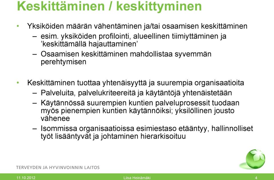 Keskittäminen tuottaa yhtenäisyyttä ja suurempia organisaatioita Palveluita, palvelukriteereitä ja käytäntöjä yhtenäistetään Käytännössä suurempien
