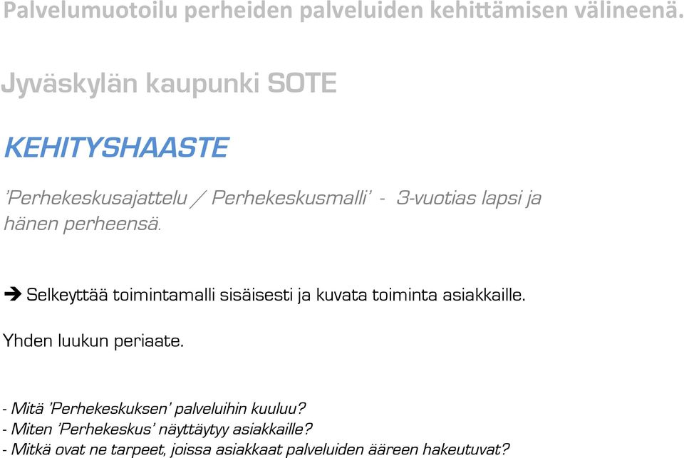 perheensä.! Selkeyttää toimintamalli sisäisesti ja kuvata toiminta asiakkaille. Yhden luukun periaate.