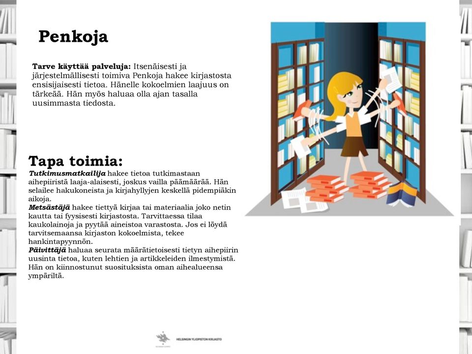 Hän selailee hakukoneista ja kirjahyllyjen keskellä pidempiäkin aikoja. Metsästäjä hakee tiettyä kirjaa tai materiaalia joko netin kautta tai fyysisesti kirjastosta.