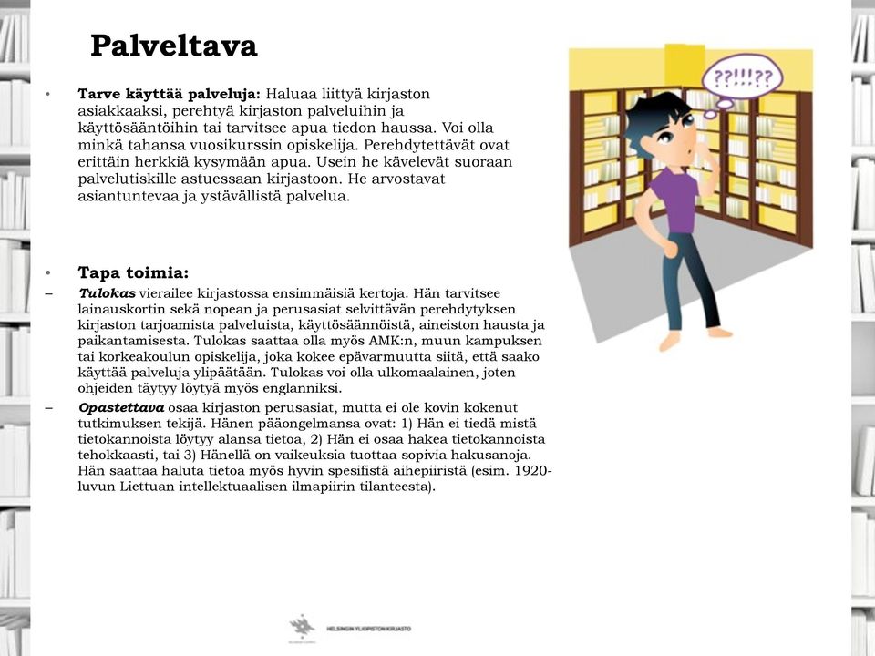 He arvostavat asiantuntevaa ja ystävällistä palvelua. Tapa toimia: Tulokas vierailee kirjastossa ensimmäisiä kertoja.