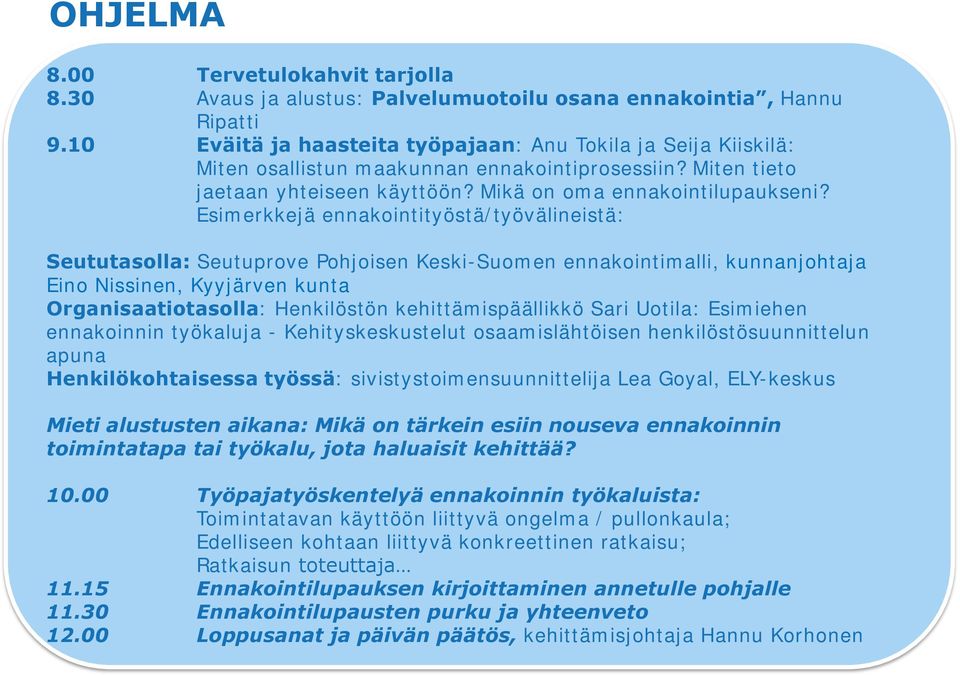 Esimerkkejä ennakointityöstä/työvälineistä: Seututasolla: Seutuprove Pohjoisen Keski-Suomen ennakointimalli, kunnanjohtaja Eino Nissinen, Kyyjärven kunta Organisaatiotasolla: Henkilöstön