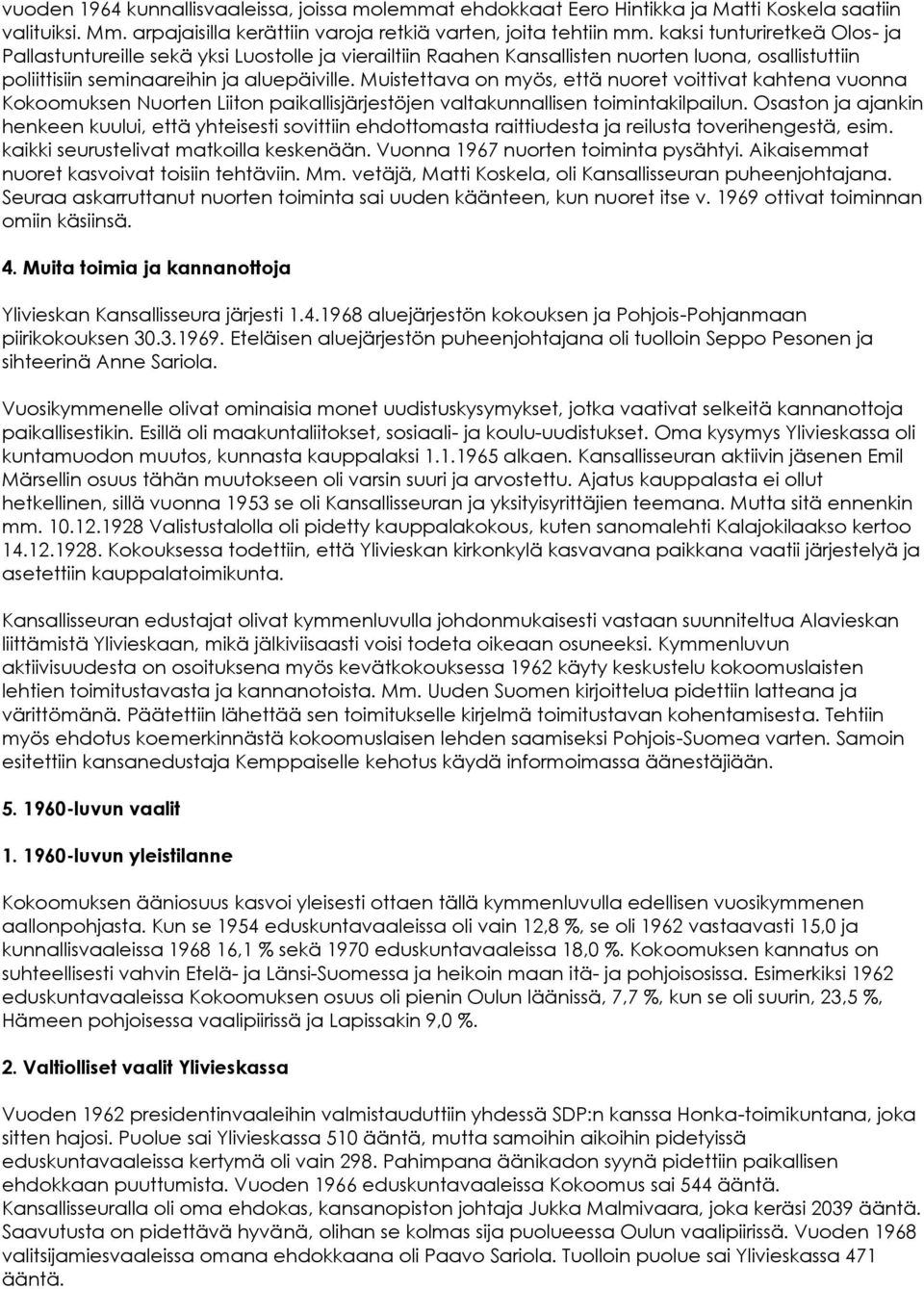 Muistettava on myös, että nuoret voittivat kahtena vuonna Kokoomuksen Nuorten Liiton paikallisjärjestöjen valtakunnallisen toimintakilpailun.