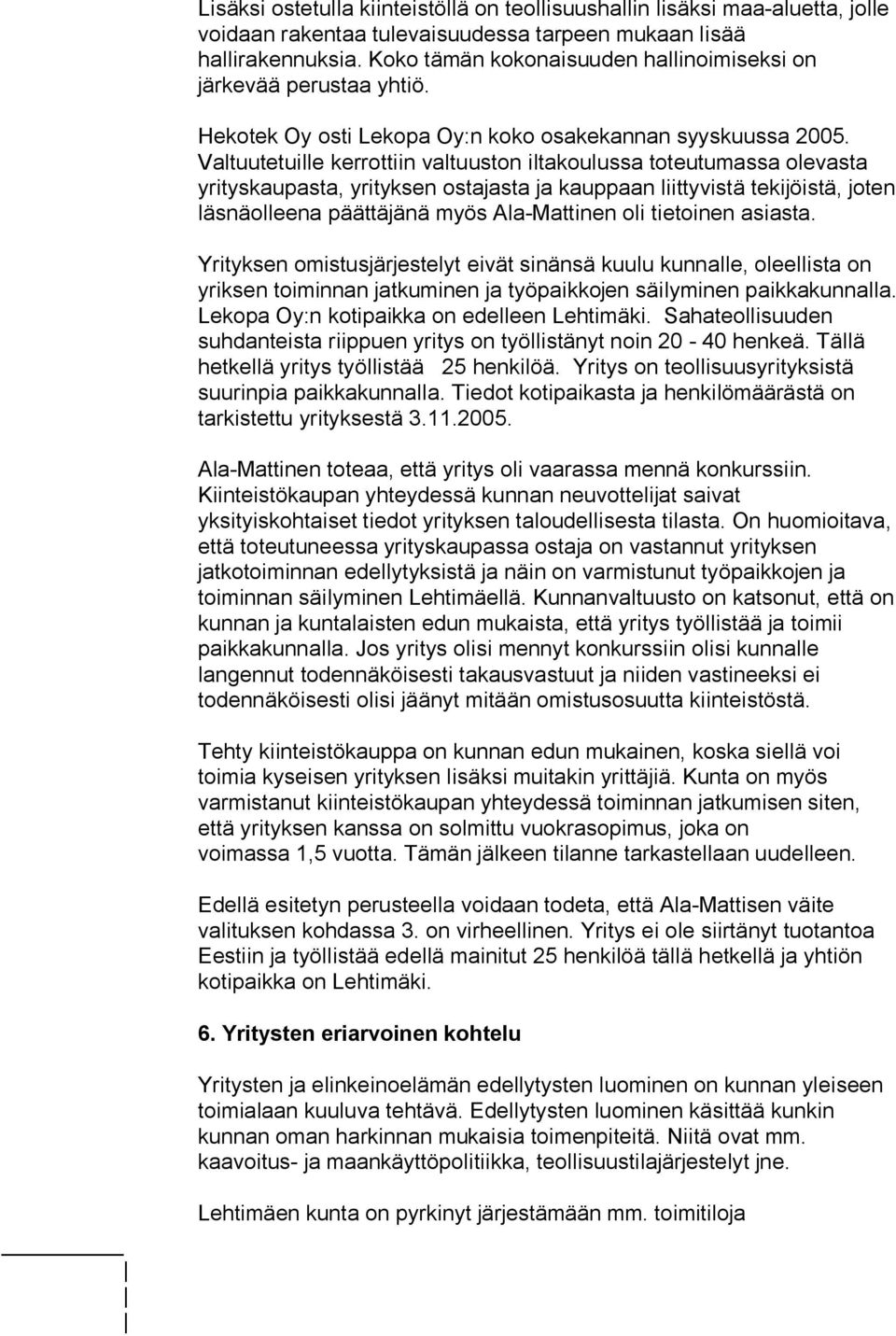 Valtuutetuille kerrottiin valtuuston iltakoulussa toteutumassa olevasta yrityskaupasta, yrityksen ostajasta ja kauppaan liittyvistä tekijöistä, joten läsnäolleena päättäjänä myös Ala-Mattinen oli