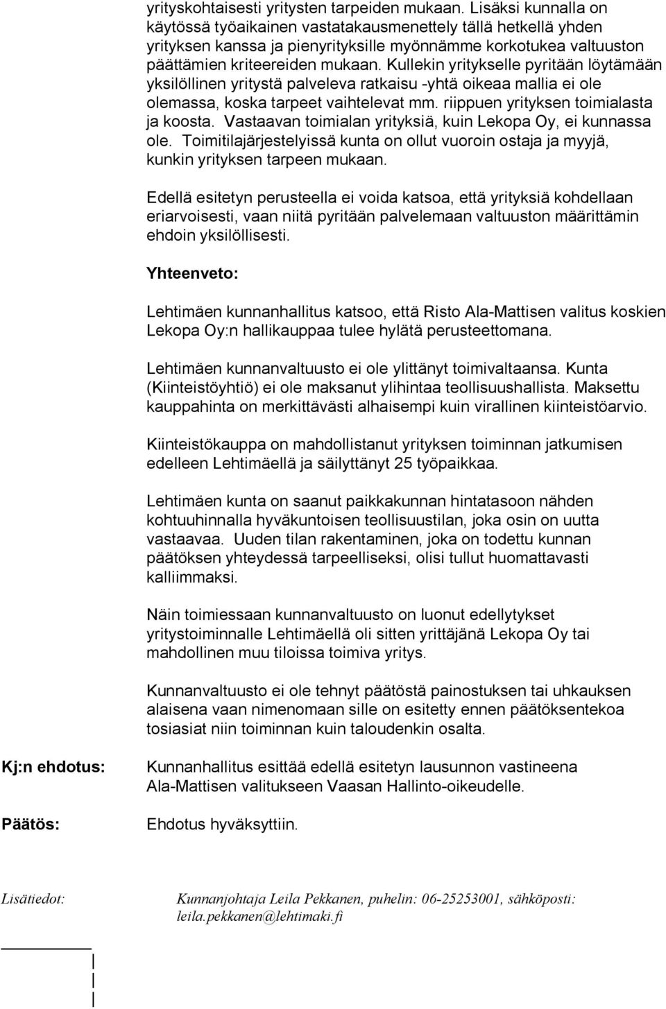 Kullekin yritykselle pyritään löytämään yksilöllinen yritystä palveleva ratkaisu -yhtä oikeaa mallia ei ole olemassa, koska tarpeet vaihtelevat mm. riippuen yrityksen toimialasta ja koosta.