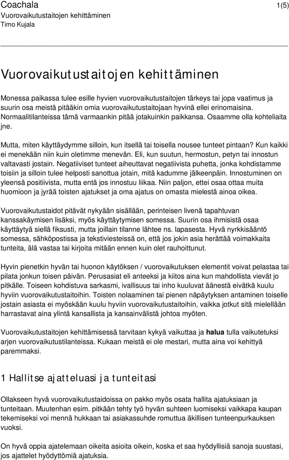 Kun kaikki ei menekään niin kuin oletimme menevän. Eli, kun suutun, hermostun, petyn tai innostun valtavasti jostain.