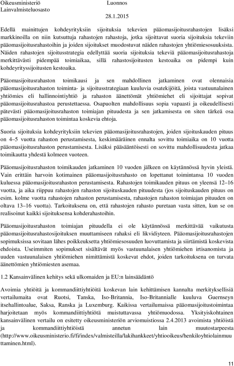 Näiden rahastojen sijoitusstrategia edellyttää suoria sijoituksia tekeviä pääomasijoitusrahastoja merkittävästi pidempää toimiaikaa, sillä rahastosijoitusten kestoaika on pidempi kuin