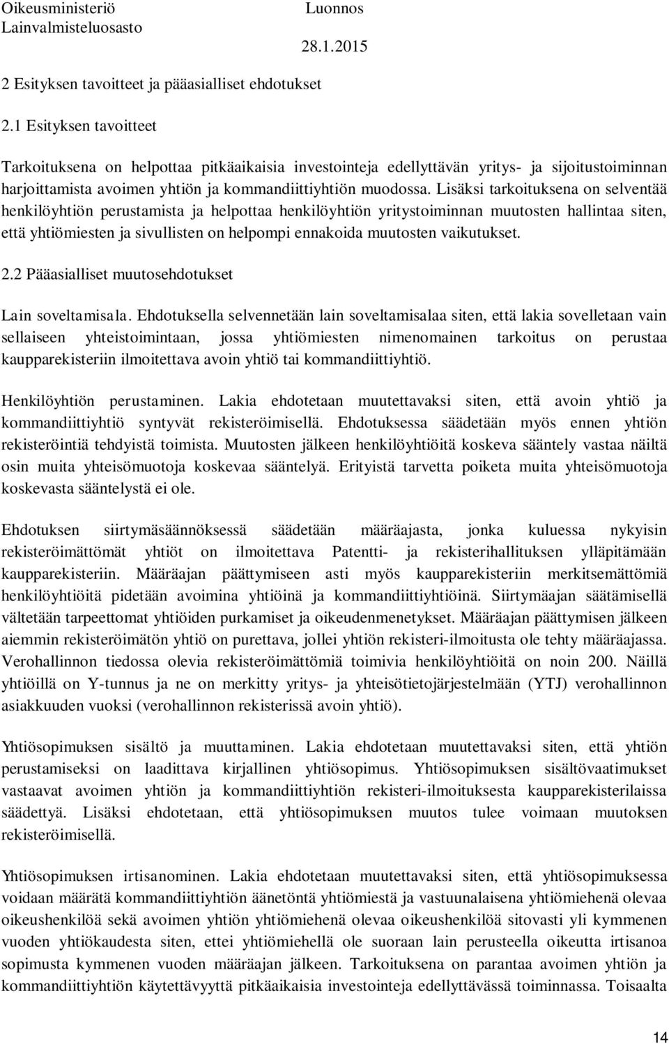 Lisäksi tarkoituksena on selventää henkilöyhtiön perustamista ja helpottaa henkilöyhtiön yritystoiminnan muutosten hallintaa siten, että yhtiömiesten ja sivullisten on helpompi ennakoida muutosten