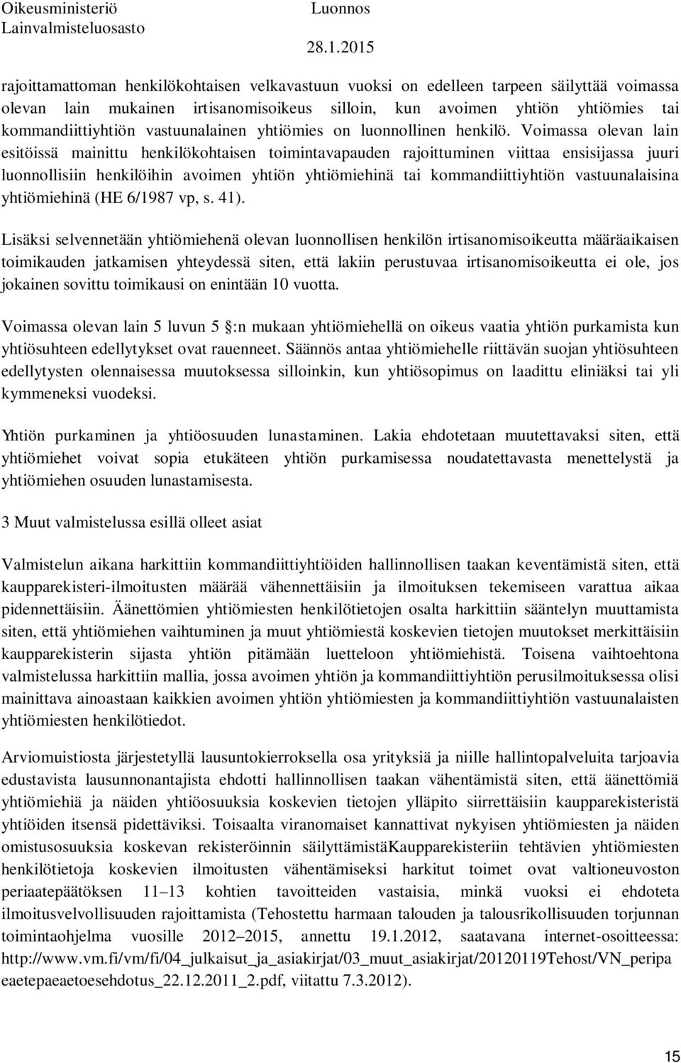 Voimassa olevan lain esitöissä mainittu henkilökohtaisen toimintavapauden rajoittuminen viittaa ensisijassa juuri luonnollisiin henkilöihin avoimen yhtiön yhtiömiehinä tai kommandiittiyhtiön