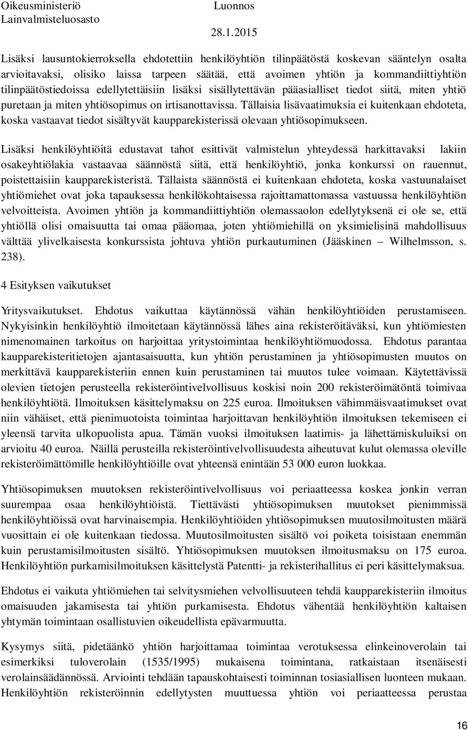 Tällaisia lisävaatimuksia ei kuitenkaan ehdoteta, koska vastaavat tiedot sisältyvät kaupparekisterissä olevaan yhtiösopimukseen.