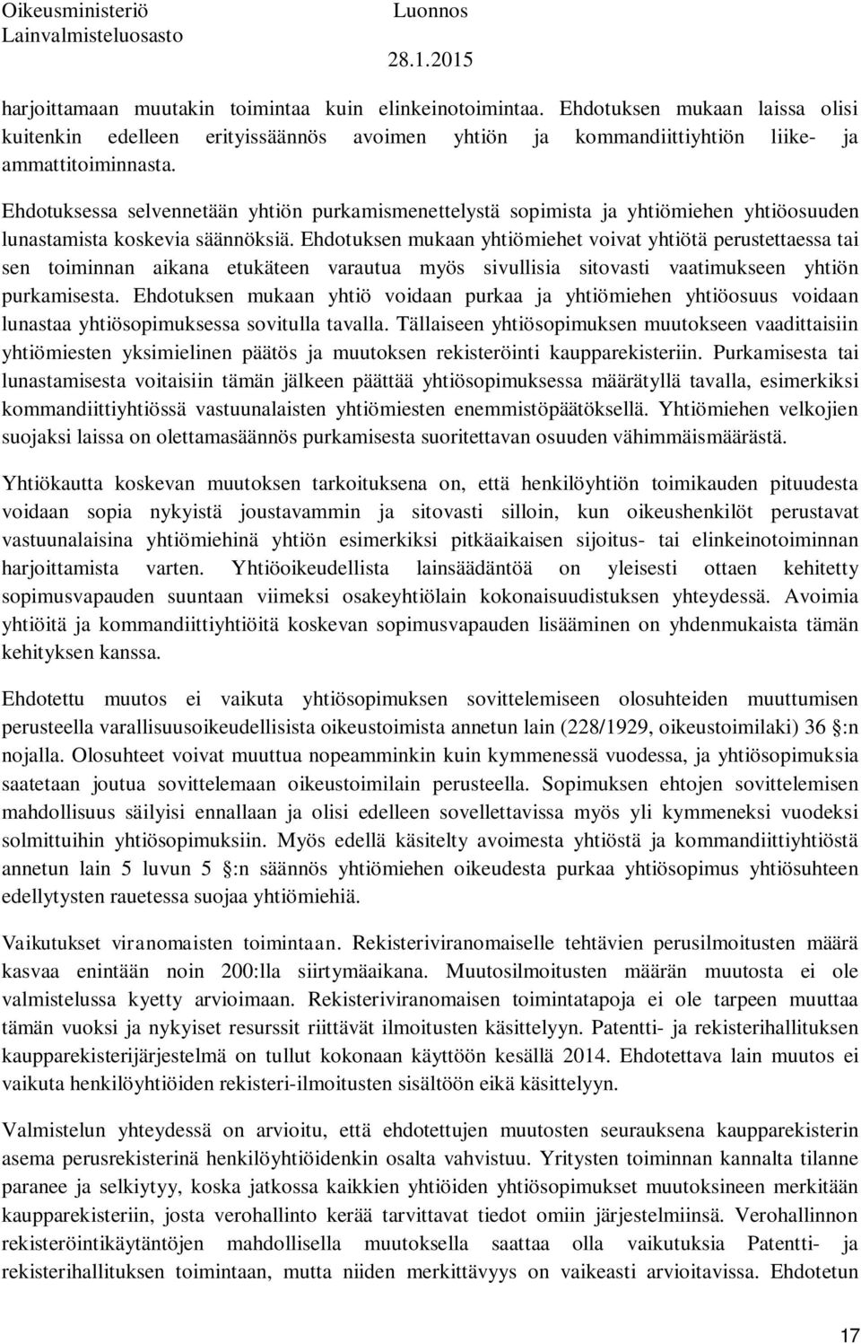 Ehdotuksen mukaan yhtiömiehet voivat yhtiötä perustettaessa tai sen toiminnan aikana etukäteen varautua myös sivullisia sitovasti vaatimukseen yhtiön purkamisesta.