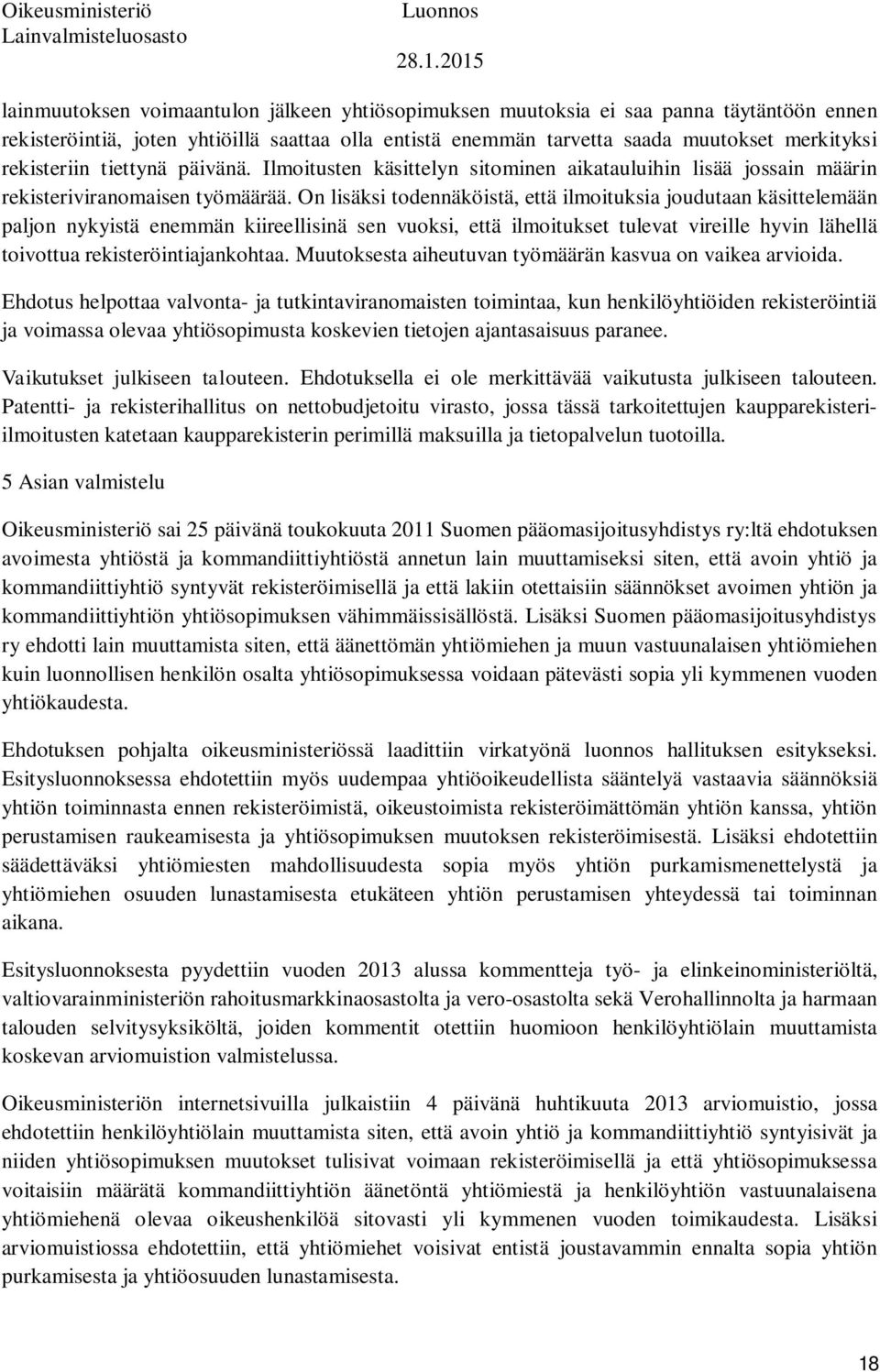 On lisäksi todennäköistä, että ilmoituksia joudutaan käsittelemään paljon nykyistä enemmän kiireellisinä sen vuoksi, että ilmoitukset tulevat vireille hyvin lähellä toivottua rekisteröintiajankohtaa.