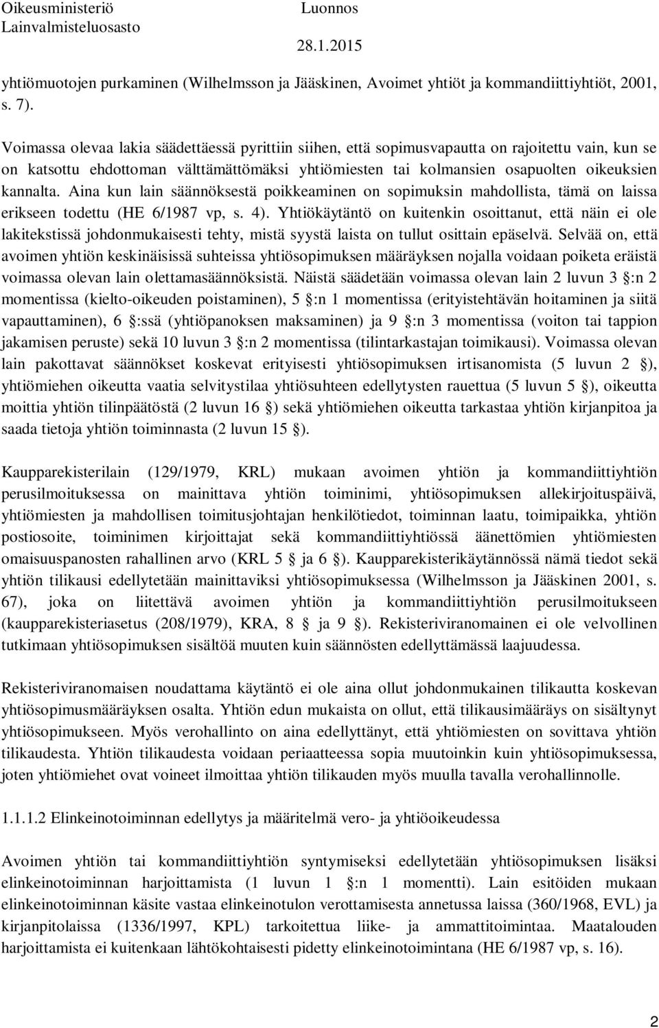 Aina kun lain säännöksestä poikkeaminen on sopimuksin mahdollista, tämä on laissa erikseen todettu (HE 6/1987 vp, s. 4).