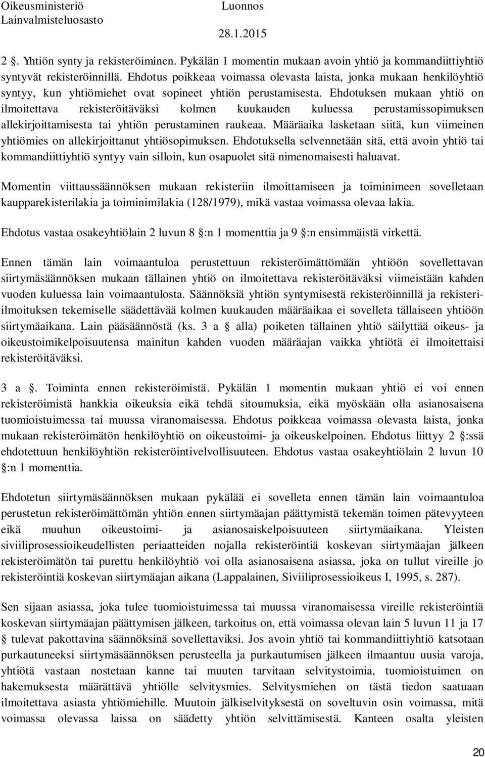 Ehdotuksen mukaan yhtiö on ilmoitettava rekisteröitäväksi kolmen kuukauden kuluessa perustamissopimuksen allekirjoittamisesta tai yhtiön perustaminen raukeaa.