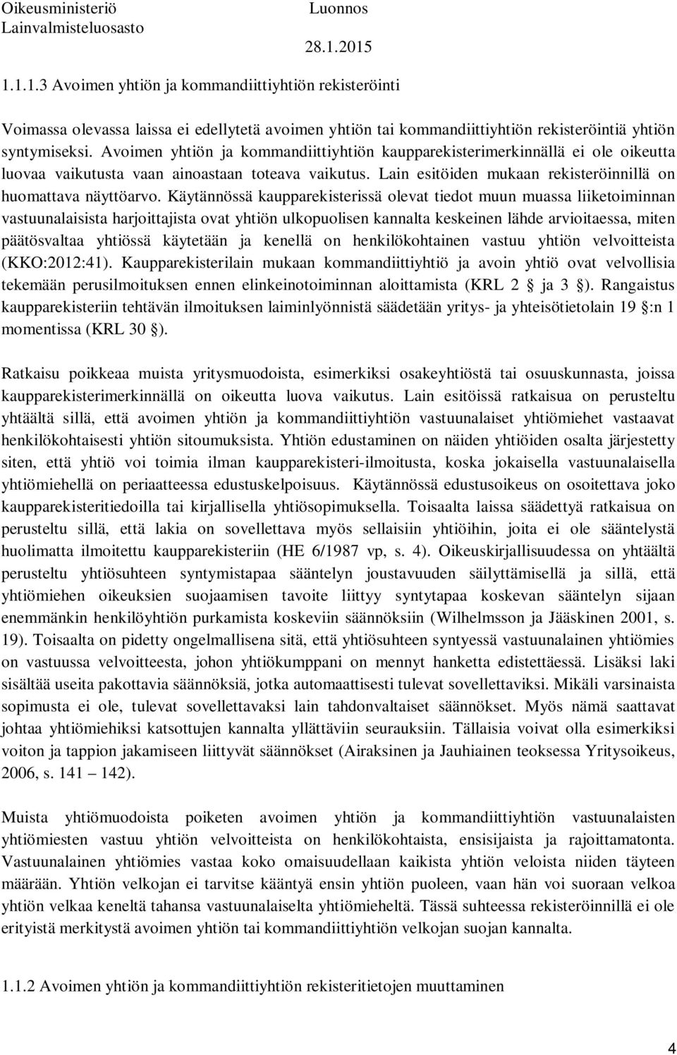 Käytännössä kaupparekisterissä olevat tiedot muun muassa liiketoiminnan vastuunalaisista harjoittajista ovat yhtiön ulkopuolisen kannalta keskeinen lähde arvioitaessa, miten päätösvaltaa yhtiössä