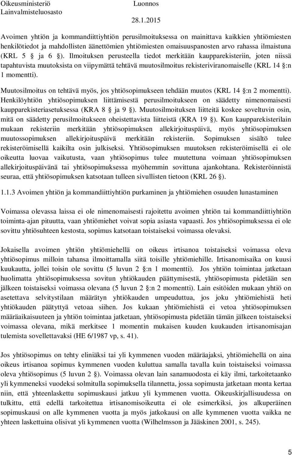 Muutosilmoitus on tehtävä myös, jos yhtiösopimukseen tehdään muutos (KRL 14 :n 2 momentti).