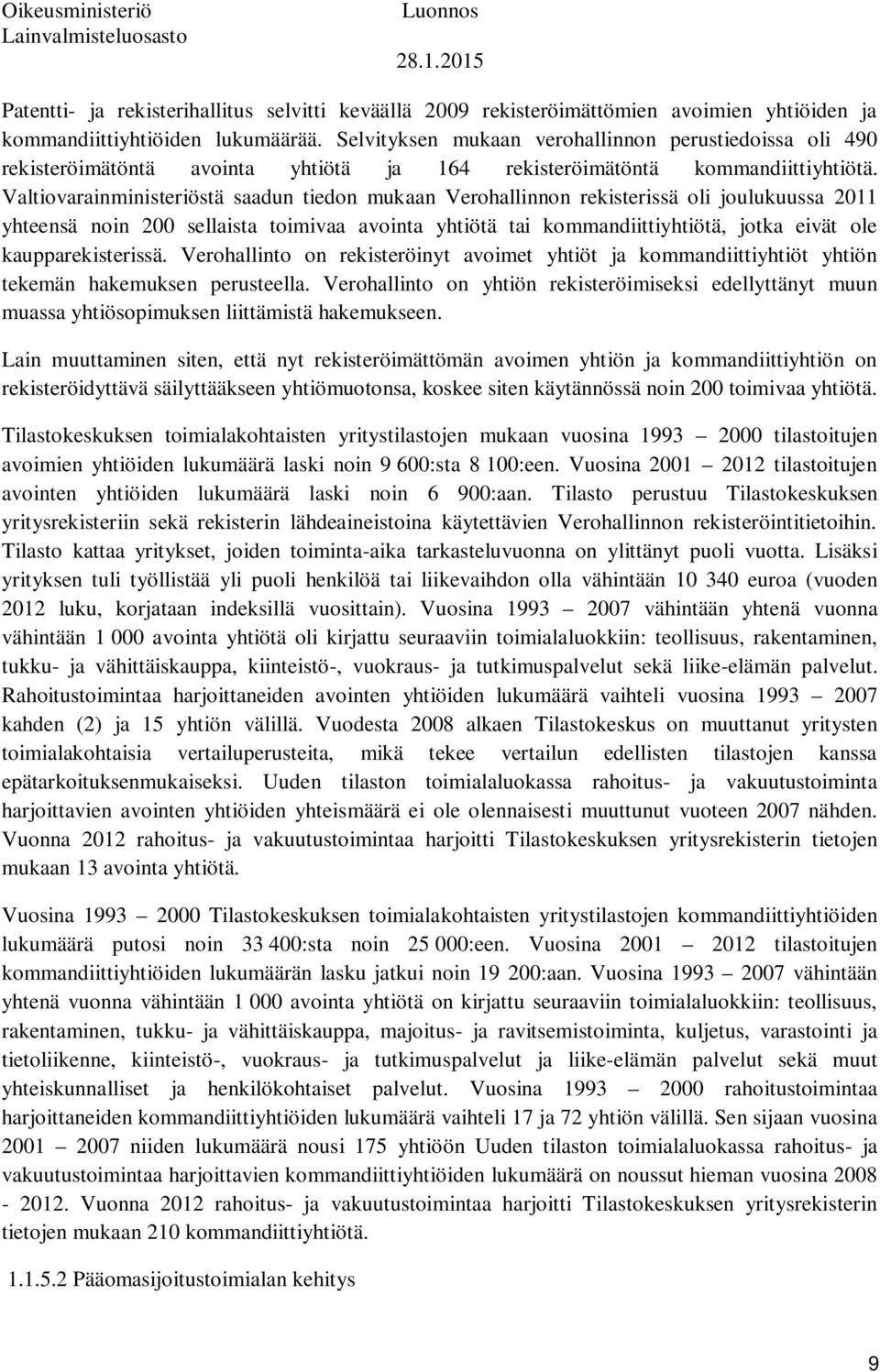 Valtiovarainministeriöstä saadun tiedon mukaan Verohallinnon rekisterissä oli joulukuussa 2011 yhteensä noin 200 sellaista toimivaa avointa yhtiötä tai kommandiittiyhtiötä, jotka eivät ole