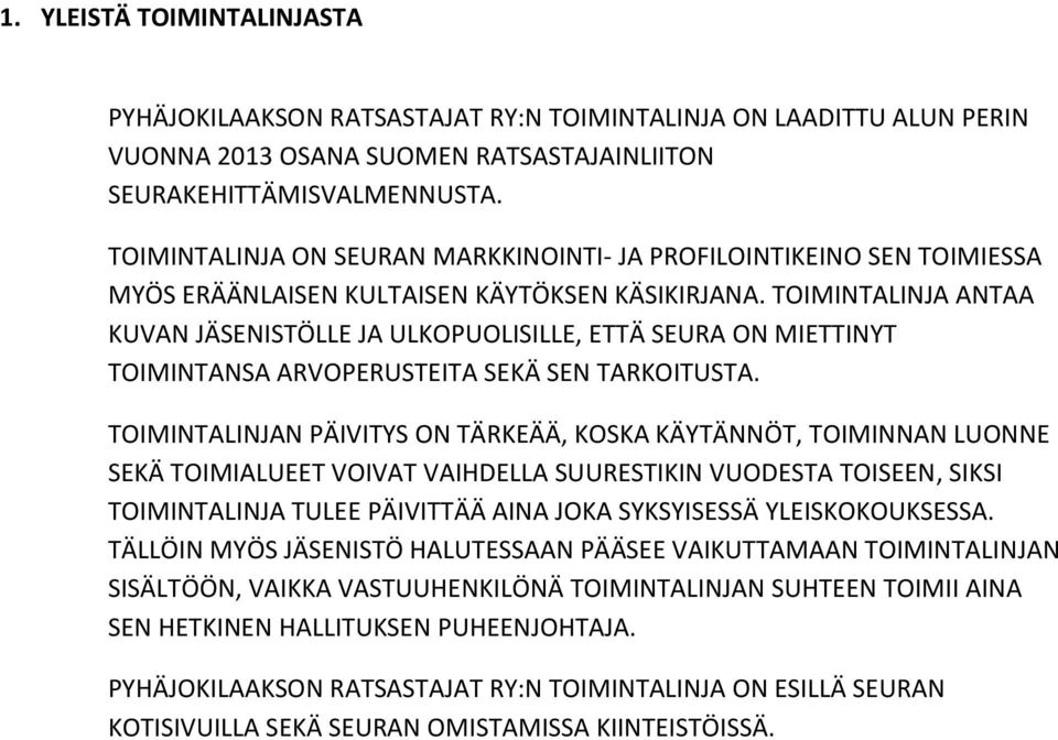 TOIMINTALINJA ANTAA KUVAN JÄSENISTÖLLE JA ULKOPUOLISILLE, ETTÄ SEURA ON MIETTINYT TOIMINTANSA ARVOPERUSTEITA SEKÄ SEN TARKOITUSTA.