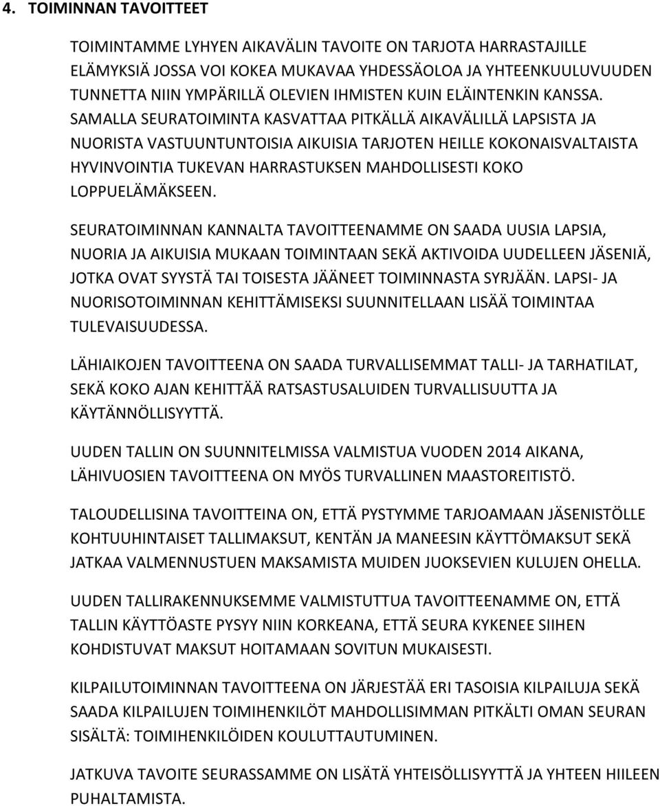 SAMALLA SEURATOIMINTA KASVATTAA PITKÄLLÄ AIKAVÄLILLÄ LAPSISTA JA NUORISTA VASTUUNTUNTOISIA AIKUISIA TARJOTEN HEILLE KOKONAISVALTAISTA HYVINVOINTIA TUKEVAN HARRASTUKSEN MAHDOLLISESTI KOKO