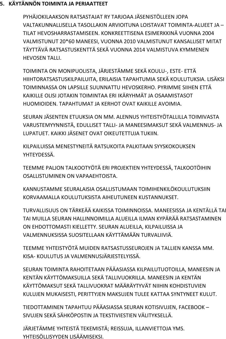 TOIMINTA ON MONIPUOLISTA, JÄRJESTÄMME SEKÄ KOULU-, ESTE- ETTÄ HIIHTORATSASTUSKILPAILUITA, ERILAISIA TAPAHTUMIA SEKÄ KOULUTUKSIA. LISÄKSI TOIMINNASSA ON LAPSILLE SUUNNATTU HEVOSKERHO.