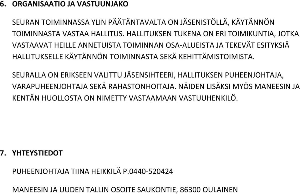 SEKÄ KEHITTÄMISTOIMISTA. SEURALLA ON ERIKSEEN VALITTU JÄSENSIHTEERI, HALLITUKSEN PUHEENJOHTAJA, VARAPUHEENJOHTAJA SEKÄ RAHASTONHOITAJA.