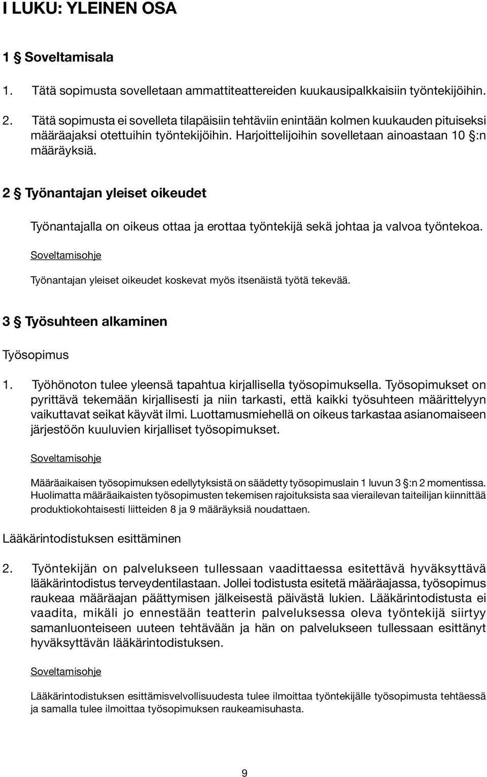 2 Työnantajan yleiset oikeudet Työnantajalla on oikeus ottaa ja erottaa työntekijä sekä johtaa ja valvoa työntekoa. Työnantajan yleiset oikeudet koskevat myös itsenäistä työtä tekevää.