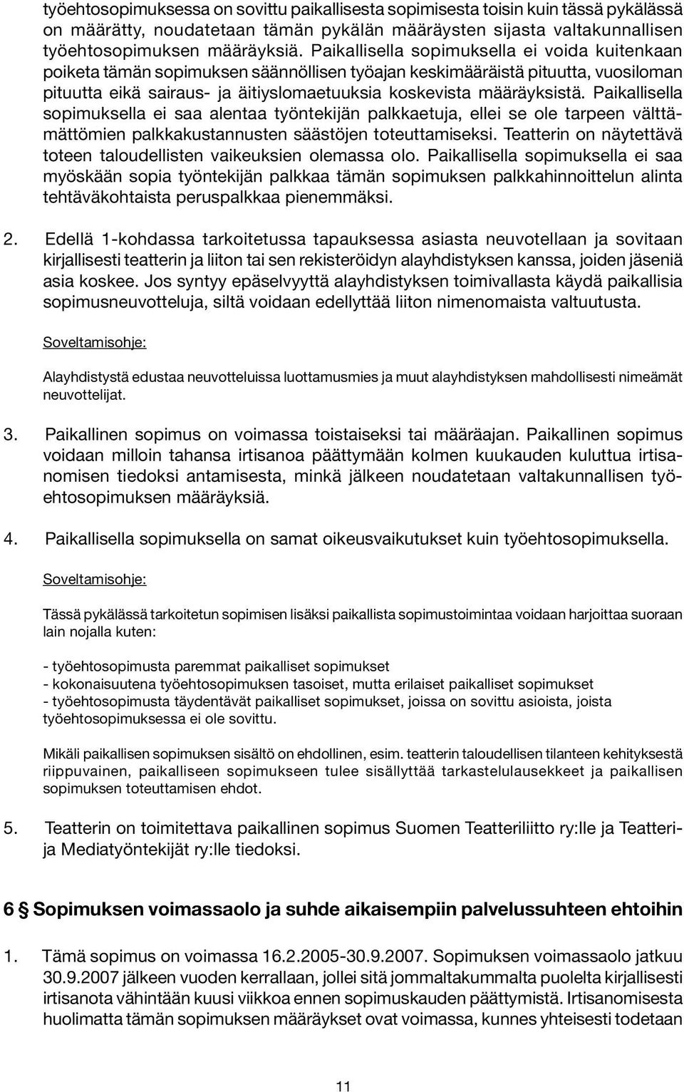 Paikallisella sopimuksella ei saa alentaa työntekijän palkkaetuja, ellei se ole tarpeen välttämättömien palkkakustannusten säästöjen toteuttamiseksi.