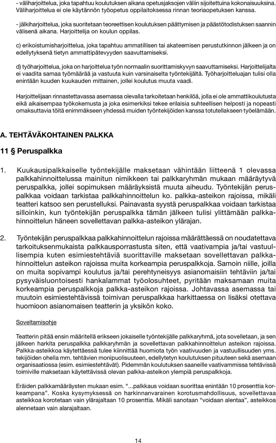 c) erikoistumisharjoittelua, joka tapahtuu ammatillisen tai akateemisen perustutkinnon jälkeen ja on edellytyksenä tietyn ammattipätevyyden saavuttamiseksi.