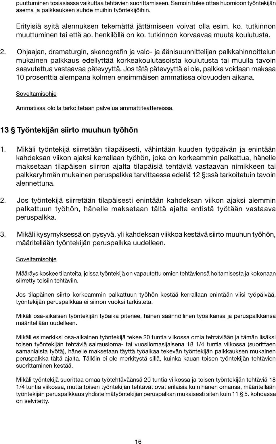 Ohjaajan, dramaturgin, skenografin ja valo- ja äänisuunnittelijan palkkahinnoittelun mukainen palkkaus edellyttää korkeakoulutasoista koulutusta tai muulla tavoin saavutettua vastaavaa pätevyyttä.