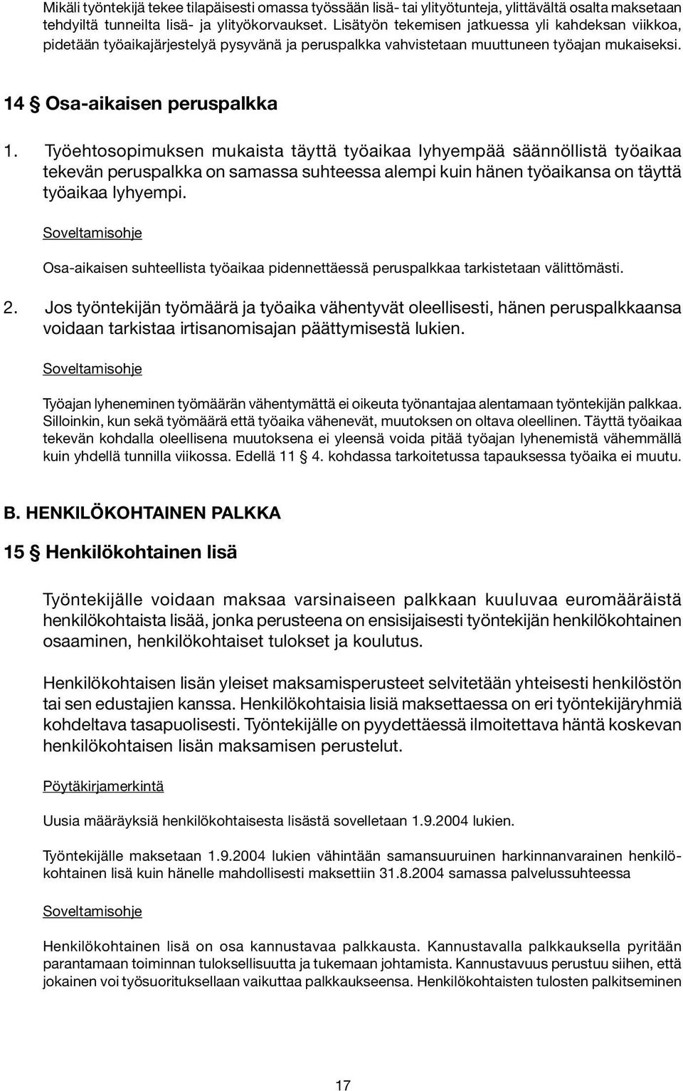 Työehtosopimuksen mukaista täyttä työaikaa lyhyempää säännöllistä työaikaa tekevän peruspalkka on samassa suhteessa alempi kuin hänen työaikansa on täyttä työaikaa lyhyempi.