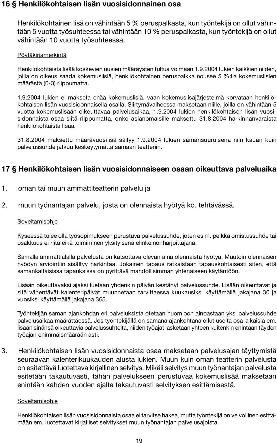 2004 lukien kaikkien niiden, joilla on oikeus saada kokemuslisiä, henkilökohtainen peruspalkka nousee 5 %:lla kokemuslisien määrästä (0-3) riippumatta. 1.9.