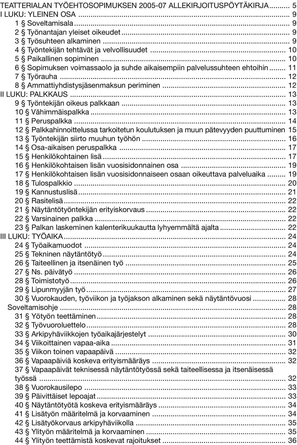 .. 12 8 Ammattiyhdistysjäsenmaksun periminen... 12 II LUKU: PALKKAUS... 13 9 Työntekijän oikeus palkkaan... 13 10 Vähimmäispalkka... 13 11 Peruspalkka.