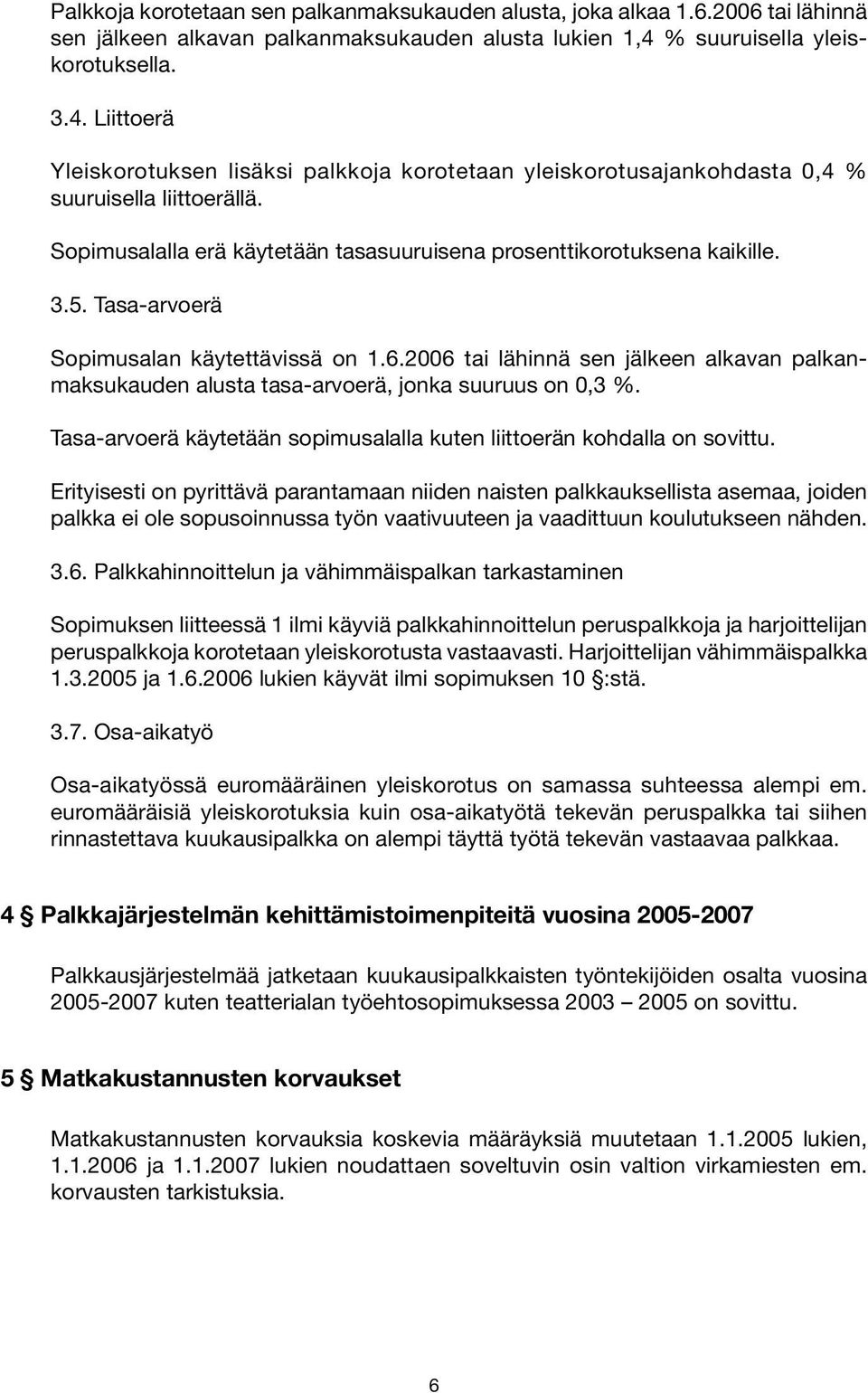 Sopimusalalla erä käytetään tasasuuruisena prosenttikorotuksena kaikille. 3.5. Tasa-arvoerä Sopimusalan käytettävissä on 1.6.