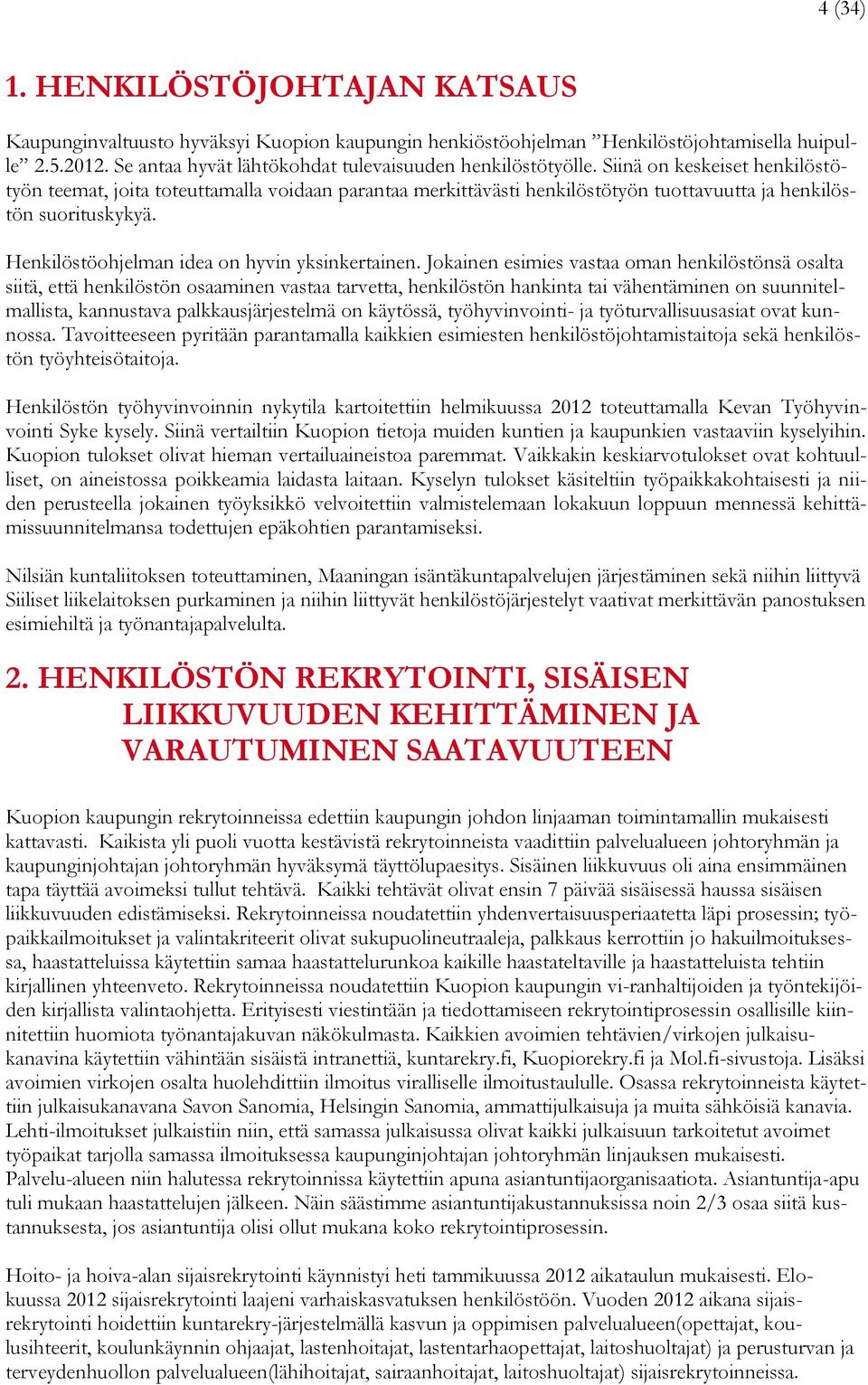 Jokainen esimies vastaa oman henkilöstönsä osalta siitä, että henkilöstön osaaminen vastaa tarvetta, henkilöstön hankinta tai vähentäminen on suunnitelmallista, kannustava palkkausjärjestelmä on