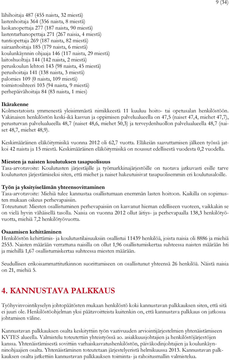 miestä) perushoitaja 141 (138 naista, 3 miestä) palomies 19 ( naista, 19 miestä) toimistosihteeri 13 (94 naista, 9 miestä) perhepäivähoitaja 84 (83 naista, 1 mies) Ikärakenne Kolmestatoista ymmenestä