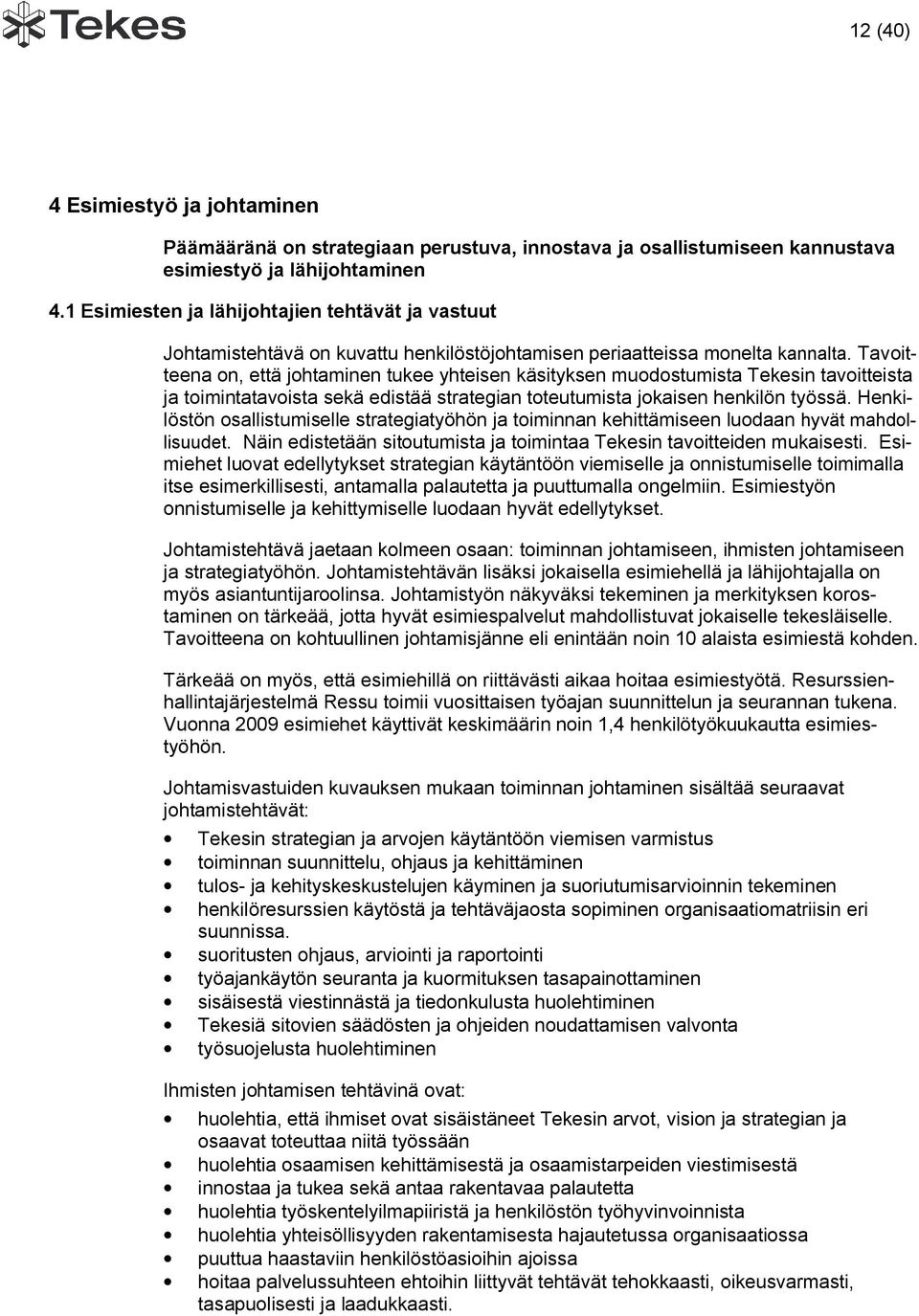 Tavoitteena on, että johtaminen tukee yhteisen käsityksen muodostumista in tavoitteista ja toimintatavoista sekä edistää strategian toteutumista jokaisen henkilön työssä.