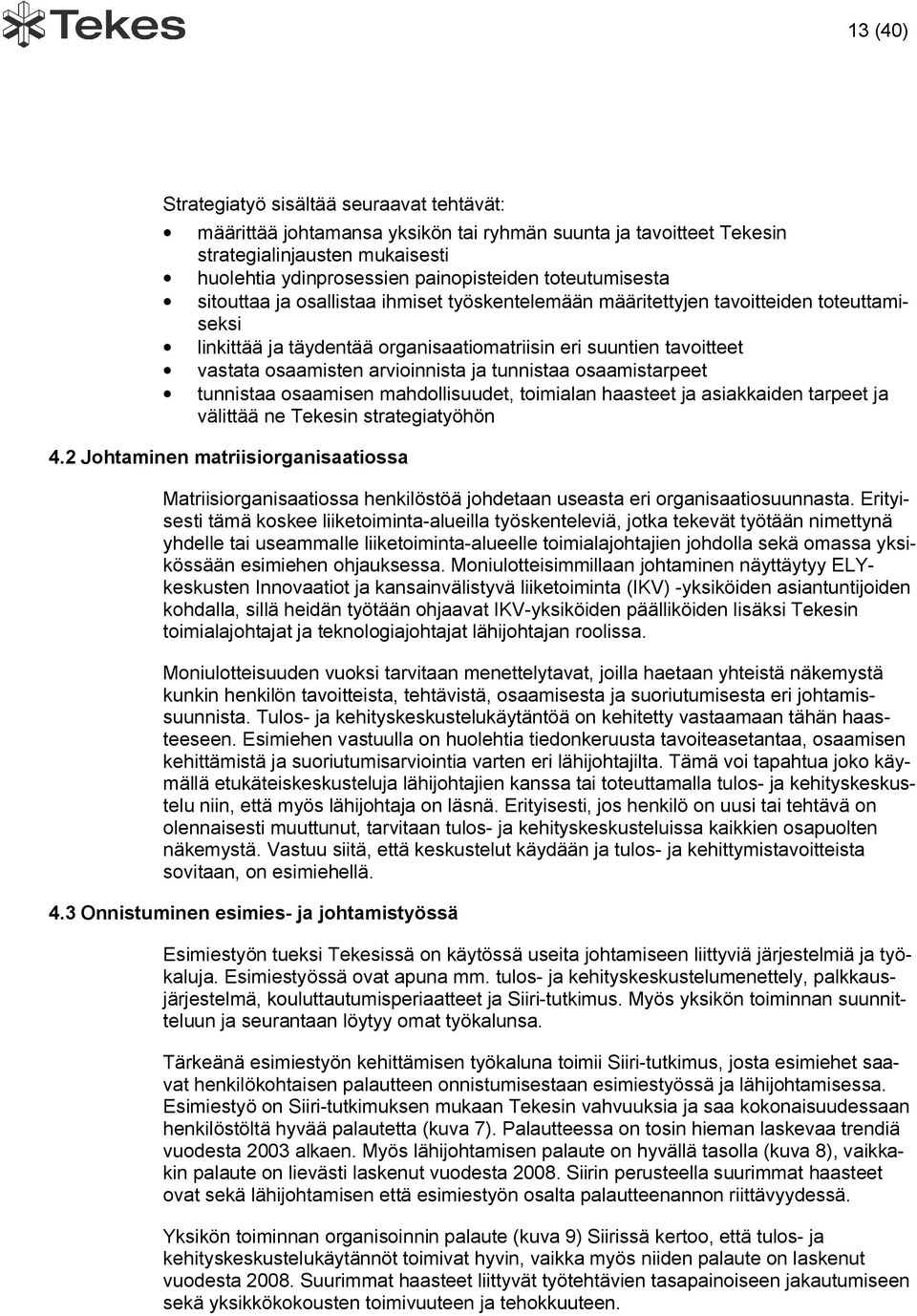 tunnistaa osaamistarpeet tunnistaa osaamisen mahdollisuudet, toimialan haasteet ja asiakkaiden tarpeet ja välittää ne in strategiatyöhön 4.