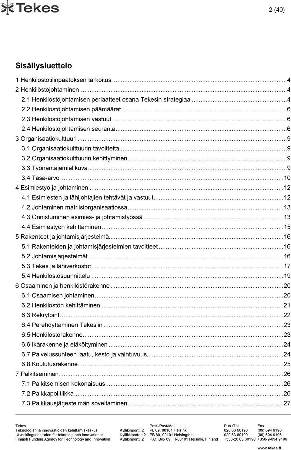 .. 9 3.4 Tasa-arvo... 10 4 Esimiestyö ja johtaminen... 12 4.1 Esimiesten ja lähijohtajien tehtävät ja vastuut... 12 4.2 Johtaminen matriisiorganisaatiossa... 13 4.